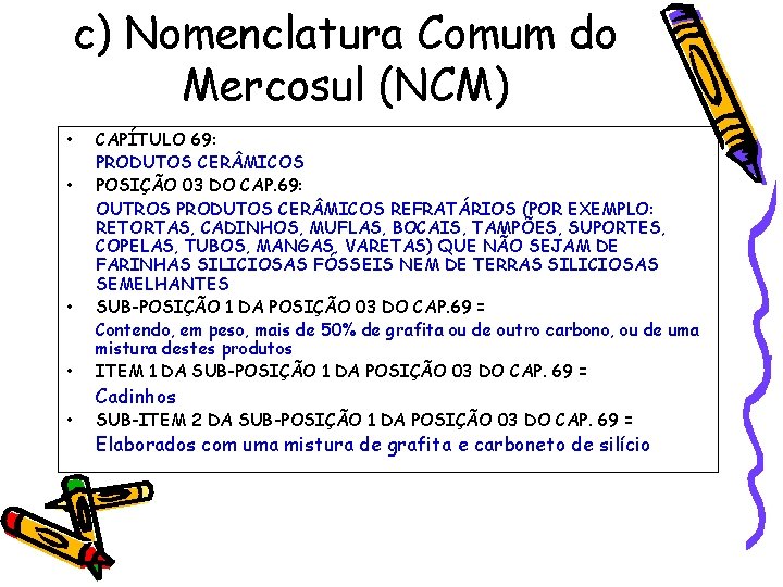 c) Nomenclatura Comum do Mercosul (NCM) • • CAPÍTULO 69: PRODUTOS CER MICOS POSIÇÃO