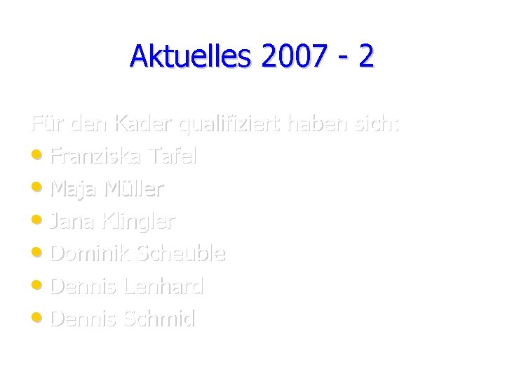 Aktuelles 2007 - 2 Für den Kader qualifiziert haben sich: • Franziska Tafel •