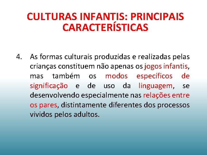 CULTURAS INFANTIS: PRINCIPAIS CARACTERÍSTICAS 4. As formas culturais produzidas e realizadas pelas crianças constituem