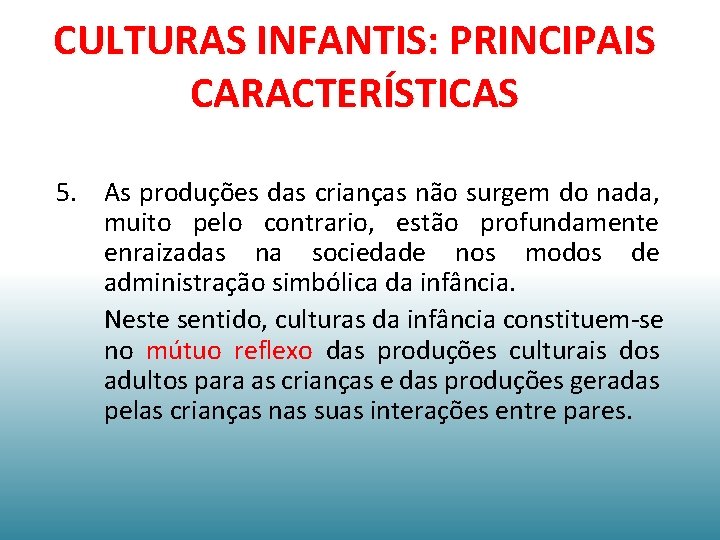 CULTURAS INFANTIS: PRINCIPAIS CARACTERÍSTICAS 5. As produções das crianças não surgem do nada, muito