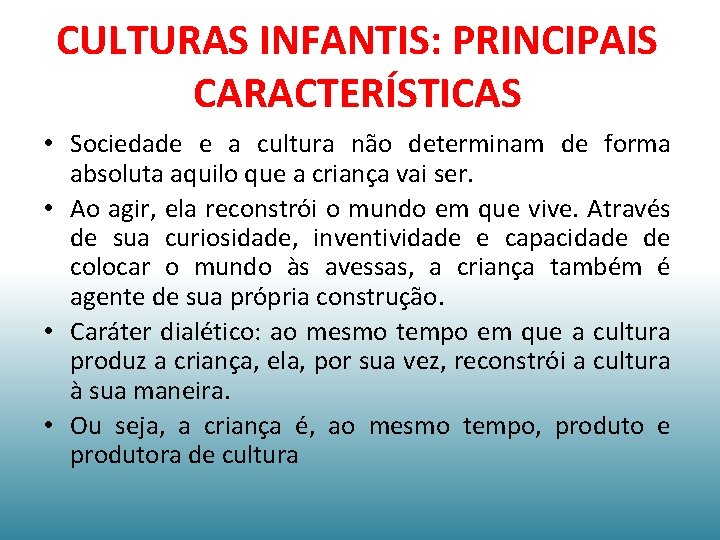 CULTURAS INFANTIS: PRINCIPAIS CARACTERÍSTICAS • Sociedade e a cultura não determinam de forma absoluta