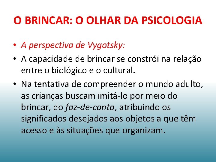 O BRINCAR: O OLHAR DA PSICOLOGIA • A perspectiva de Vygotsky: • A capacidade