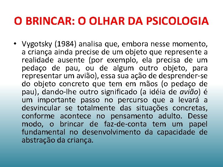 O BRINCAR: O OLHAR DA PSICOLOGIA • Vygotsky (1984) analisa que, embora nesse momento,