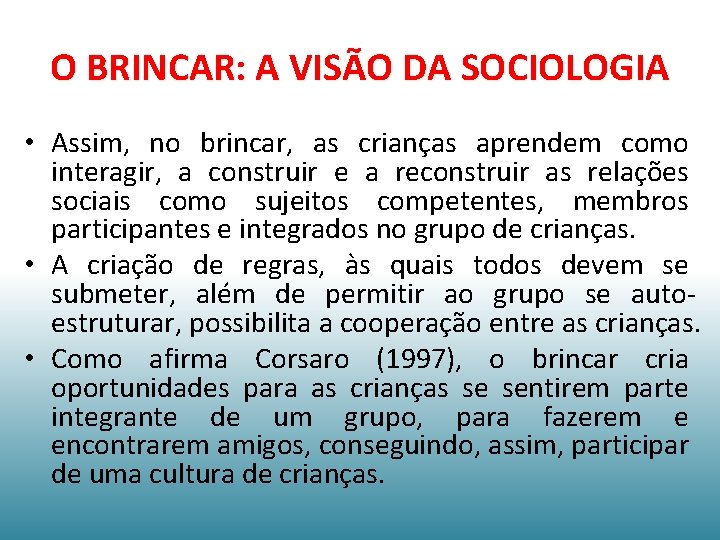 O BRINCAR: A VISÃO DA SOCIOLOGIA • Assim, no brincar, as crianças aprendem como