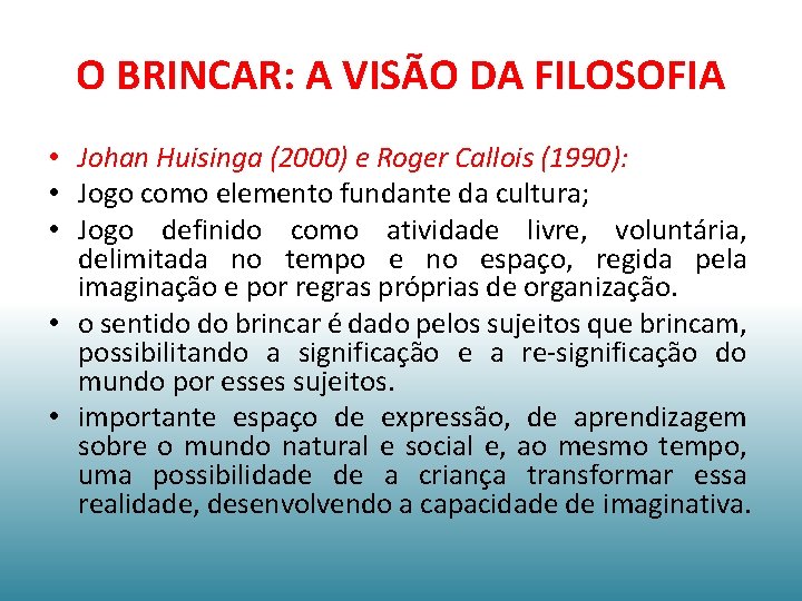 O BRINCAR: A VISÃO DA FILOSOFIA • Johan Huisinga (2000) e Roger Callois (1990):