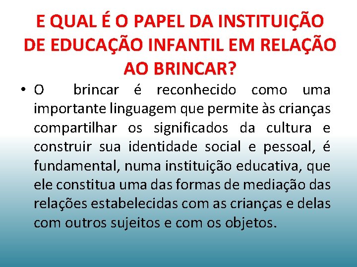 E QUAL É O PAPEL DA INSTITUIÇÃO DE EDUCAÇÃO INFANTIL EM RELAÇÃO AO BRINCAR?