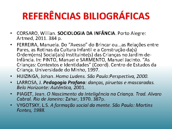 REFERÊNCIAS BILIOGRÁFICAS • CORSARO, Willian. SOCIOLOGIA DA INF NCIA. Porto Alegre: Artmed, 2011. 384