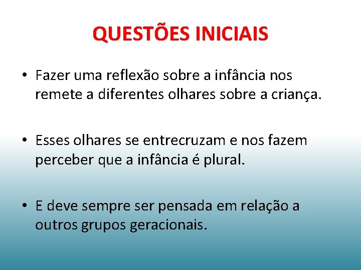 QUESTÕES INICIAIS • Fazer uma reflexão sobre a infância nos remete a diferentes olhares