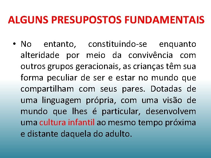 ALGUNS PRESUPOSTOS FUNDAMENTAIS • No entanto, constituindo-se enquanto alteridade por meio da convivência com