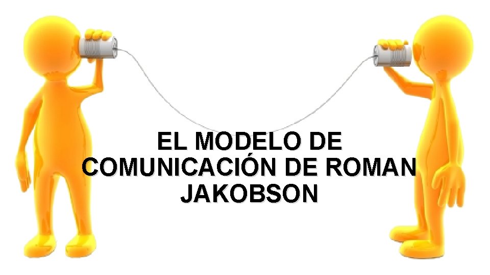 EL MODELO DE COMUNICACIÓN DE ROMAN JAKOBSON 