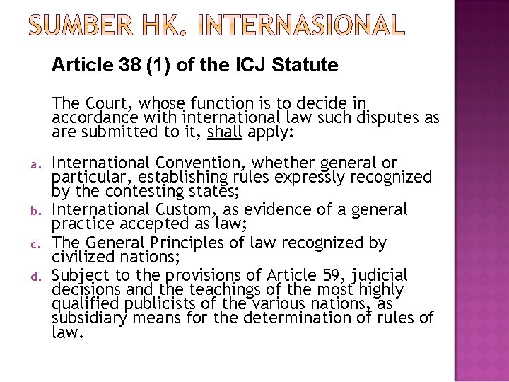 Article 38 (1) of the ICJ Statute The Court, whose function is to decide