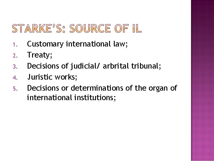 1. 2. 3. 4. 5. Customary international law; Treaty; Decisions of judicial/ arbrital tribunal;