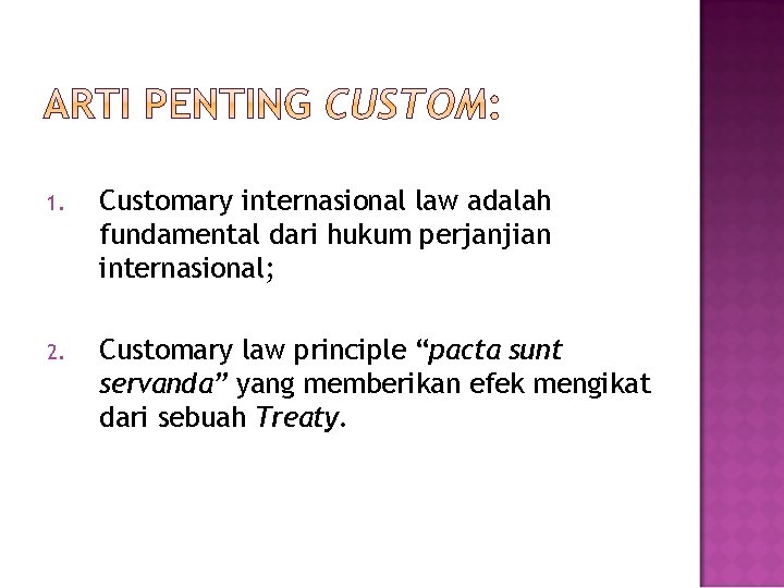 1. Customary internasional law adalah fundamental dari hukum perjanjian internasional; 2. Customary law principle