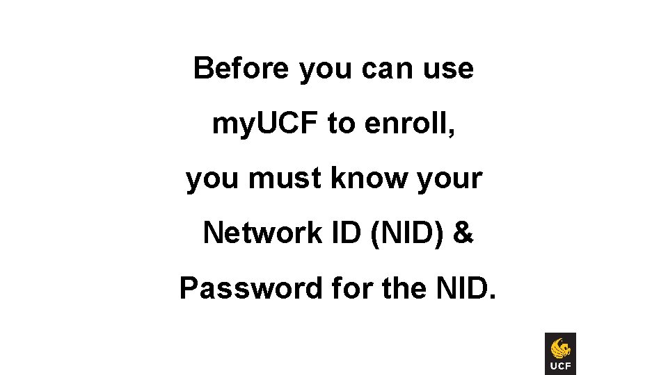 Before you can use my. UCF to enroll, you must know your Network ID