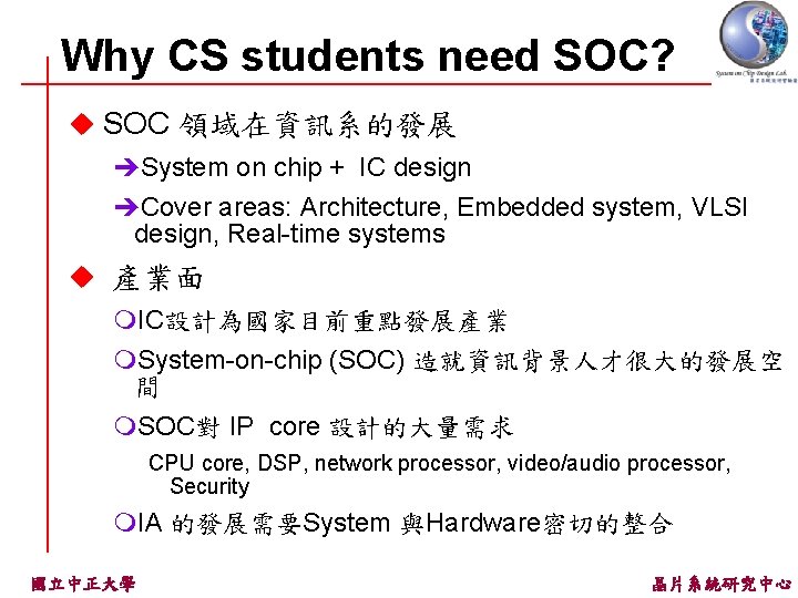 Why CS students need SOC? u SOC 領域在資訊系的發展 èSystem on chip + IC design