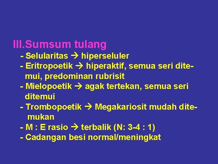 III. Sumsum tulang - Selularitas hiperseluler - Eritropoetik hiperaktif, semua seri ditemui, predominan rubrisit