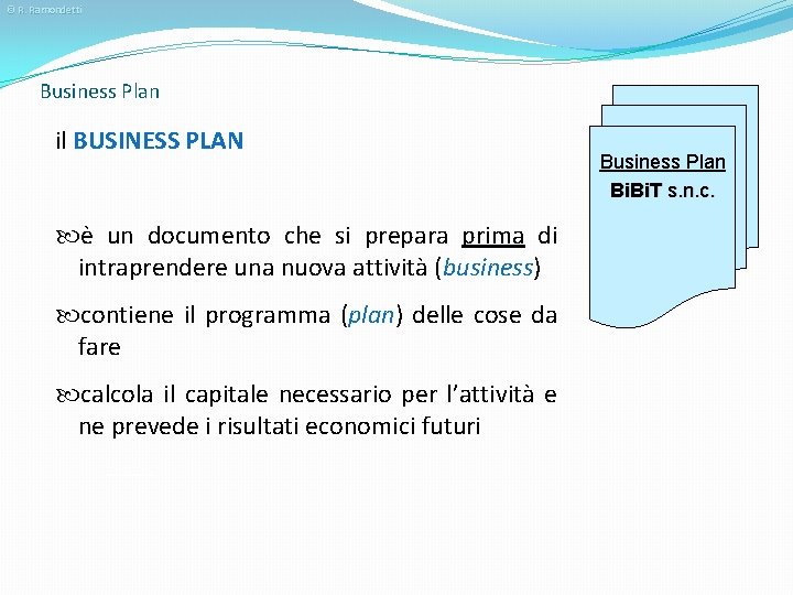 © R. Ramondetti Business Plan il BUSINESS PLAN è un documento che si prepara