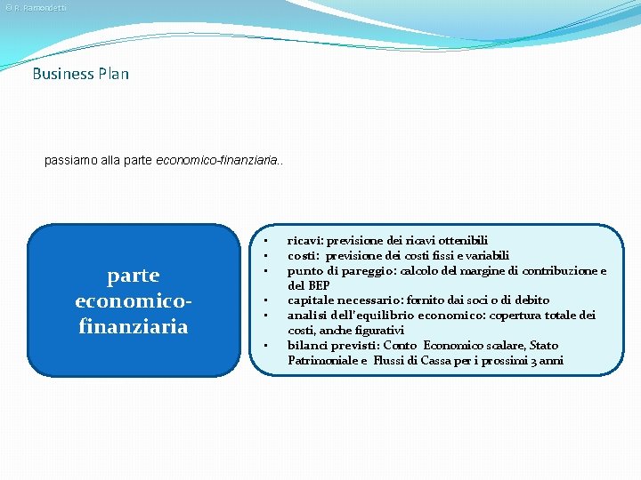 © R. Ramondetti Business Plan passiamo alla parte economico-finanziaria. . parte economicofinanziaria • •