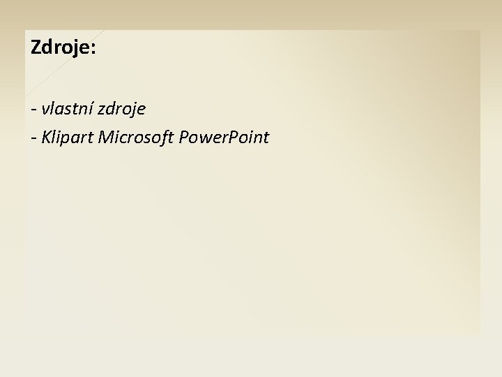 Zdroje: - vlastní zdroje - Klipart Microsoft Power. Point 