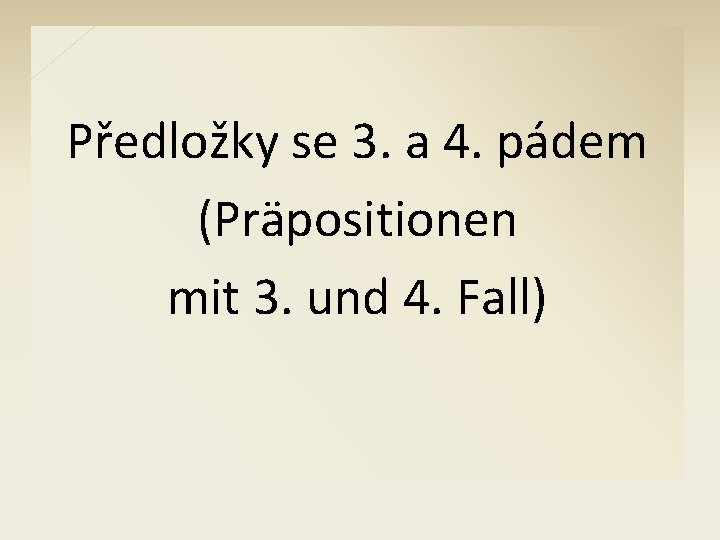 Předložky se 3. a 4. pádem (Präpositionen mit 3. und 4. Fall) 