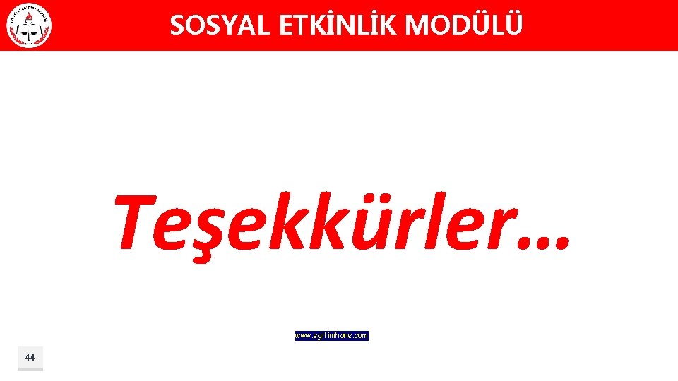 SOSYAL ETKİNLİK MODÜLÜ Teşekkürler… www. egitimhane. com 44 