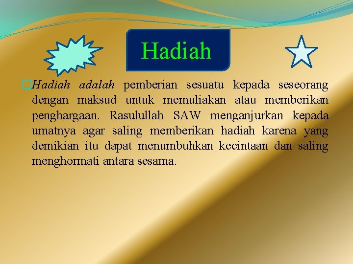 Hadiah �Hadiah adalah pemberian sesuatu kepada seseorang dengan maksud untuk memuliakan atau memberikan penghargaan. Hadiah �Hadiah adalah pemberian sesuatu kepada seseorang dengan maksud untuk memuliakan atau memberikan penghargaan.