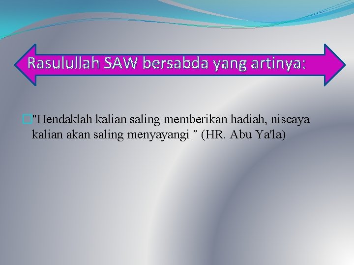 Rasulullah SAW bersabda yang artinya: �"Hendaklah kalian saling memberikan hadiah, niscaya kalian akan saling Rasulullah SAW bersabda yang artinya: �"Hendaklah kalian saling memberikan hadiah, niscaya kalian akan saling