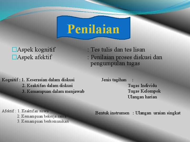 Penilaian �Aspek kognitif �Aspek afektif Kognitif : 1. Keserasian dalam diskusi 2. Keaktifan dalam Penilaian �Aspek kognitif �Aspek afektif Kognitif : 1. Keserasian dalam diskusi 2. Keaktifan dalam