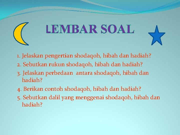LEMBAR SOAL 1. Jelaskan pengertian shodaqoh, hibah dan hadiah? 2. Sebutkan rukun shodaqoh, hibah LEMBAR SOAL 1. Jelaskan pengertian shodaqoh, hibah dan hadiah? 2. Sebutkan rukun shodaqoh, hibah