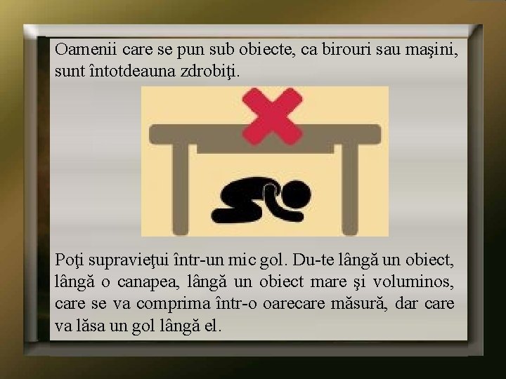 Oamenii care se pun sub obiecte, ca birouri sau maşini, sunt întotdeauna zdrobiţi. Poţi