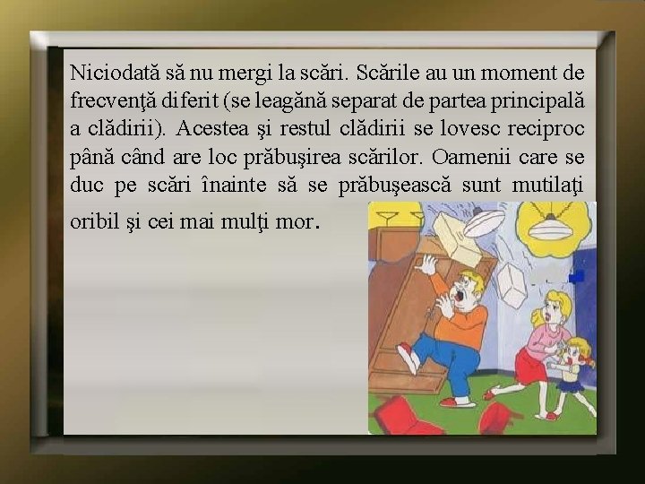 Niciodată să nu mergi la scări. Scările au un moment de frecvenţă diferit (se