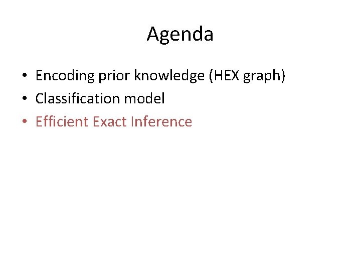 Agenda • Encoding prior knowledge (HEX graph) • Classification model • Efficient Exact Inference