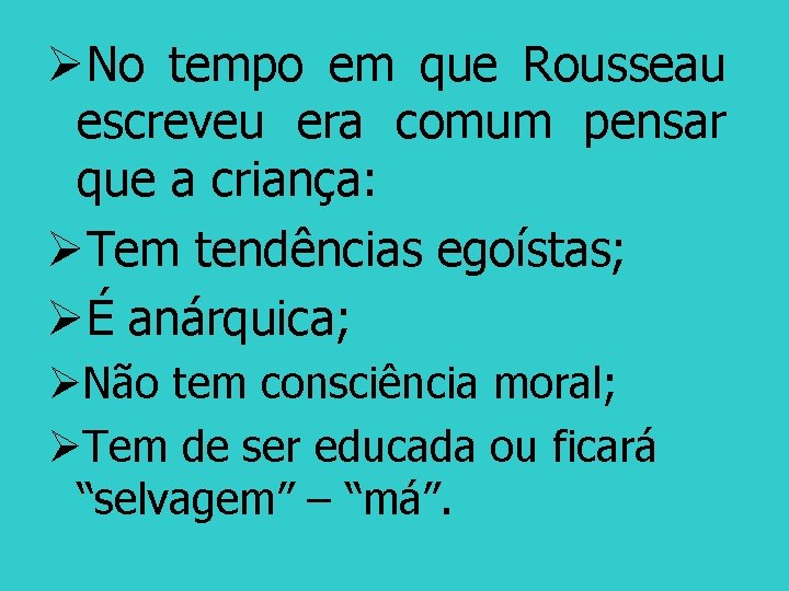 ØNo tempo em que Rousseau escreveu era comum pensar que a criança: ØTem tendências