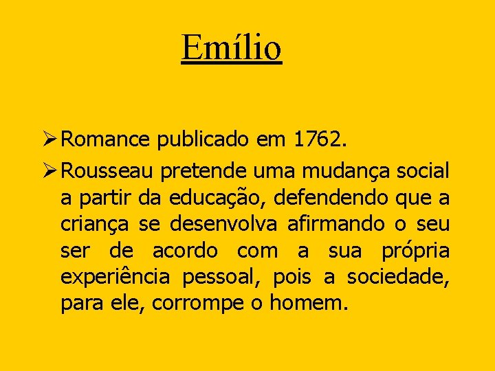 Emílio Ø Romance publicado em 1762. Ø Rousseau pretende uma mudança social a partir