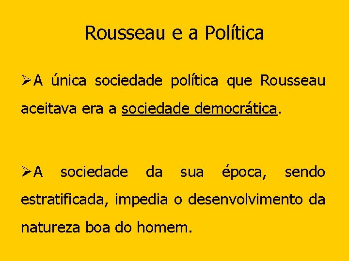 Rousseau e a Política ØA única sociedade política que Rousseau aceitava era a sociedade