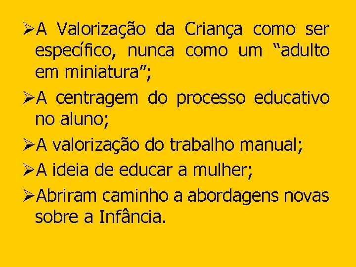 ØA Valorização da Criança como ser específico, nunca como um “adulto em miniatura”; ØA