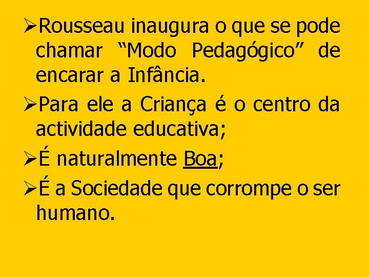 ØRousseau inaugura o que se pode chamar “Modo Pedagógico” de encarar a Infância. ØPara