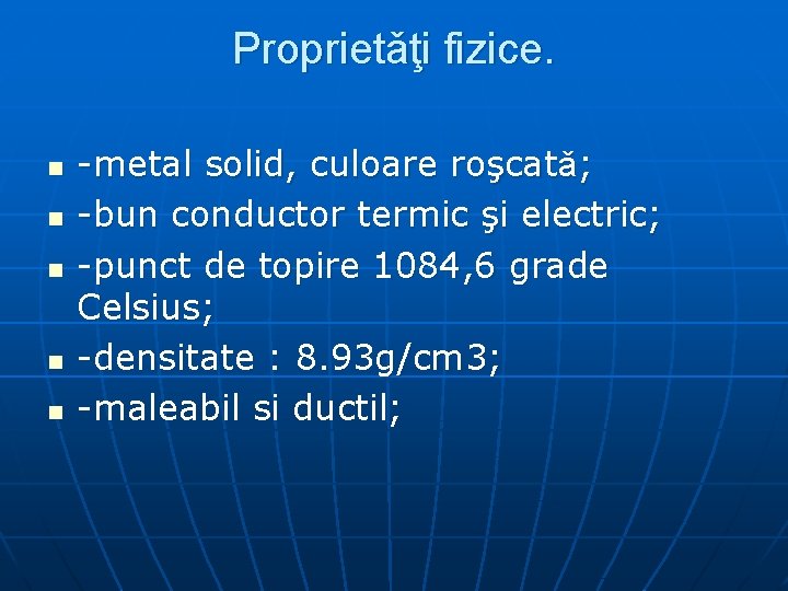 Proprietǎţi fizice. n n n -metal solid, culoare roşcatǎ; -bun conductor termic şi electric;
