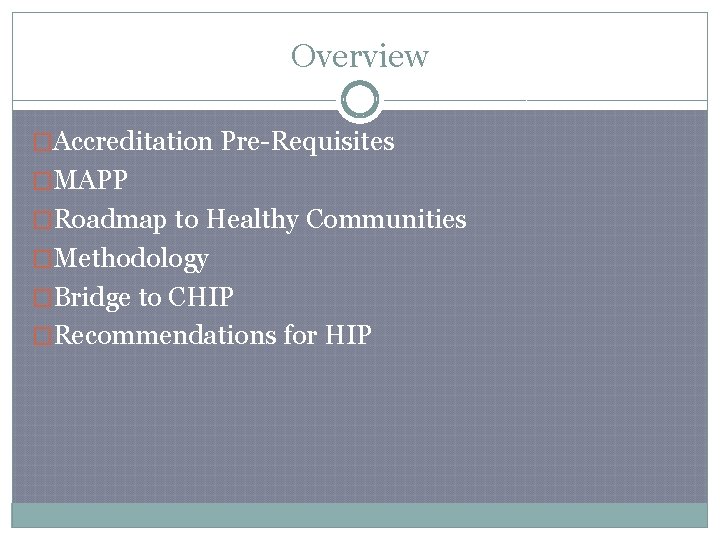 Overview �Accreditation Pre-Requisites �MAPP �Roadmap to Healthy Communities �Methodology �Bridge to CHIP �Recommendations for