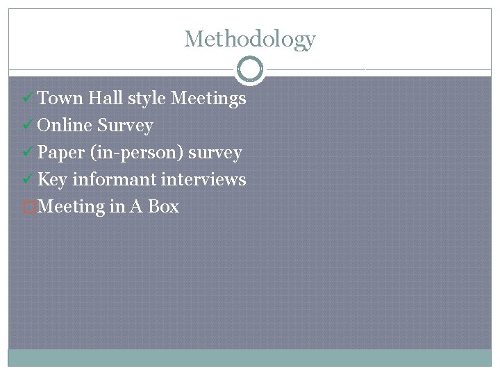 Methodology ü Town Hall style Meetings ü Online Survey ü Paper (in-person) survey ü
