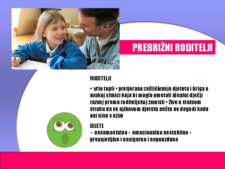 PREBRIŽNI RODITELJI • vrlo topli • pretjerano zaštićivanje djeteta i briga o svakoj sitnici