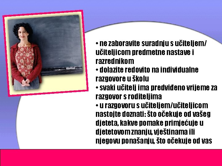  • ne zaboravite suradnju s učiteljem/ učiteljicom predmetne nastave i razrednikom • dolazite