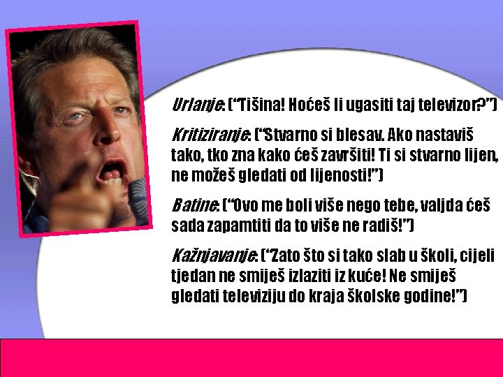  Urlanje: (“Tišina! Hoćeš li ugasiti taj televizor? ”) Kritiziranje: (“Stvarno si blesav. Ako