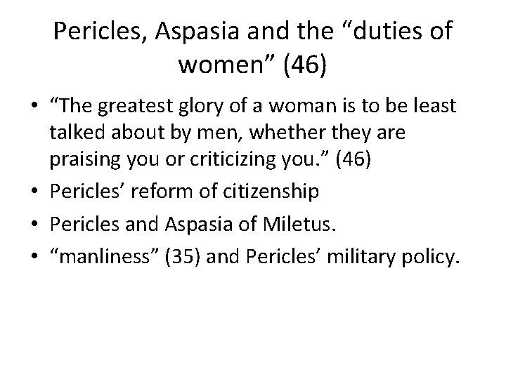 Pericles, Aspasia and the “duties of women” (46) • “The greatest glory of a