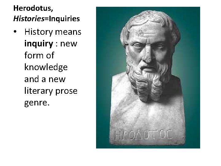 Herodotus, Histories=Inquiries • History means inquiry : new form of knowledge and a new