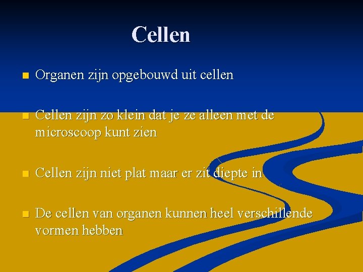Cellen n Organen zijn opgebouwd uit cellen n Cellen zijn zo klein dat je