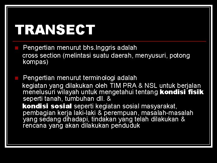 TRANSECT n Pengertian menurut bhs. Inggris adalah cross section (melintasi suatu daerah, menyusuri, potong