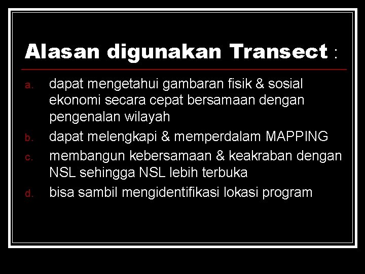 Alasan digunakan Transect : a. b. c. d. dapat mengetahui gambaran fisik & sosial