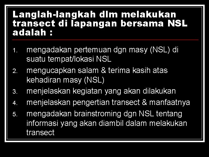 Langlah-langkah dlm melakukan transect di lapangan bersama NSL adalah : 1. 2. 3. 4.