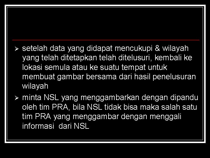 Ø Ø setelah data yang didapat mencukupi & wilayah yang telah ditetapkan telah ditelusuri,